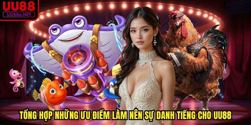 Tổng hợp những ưu điểm làm nên sự danh tiếng cho UU88