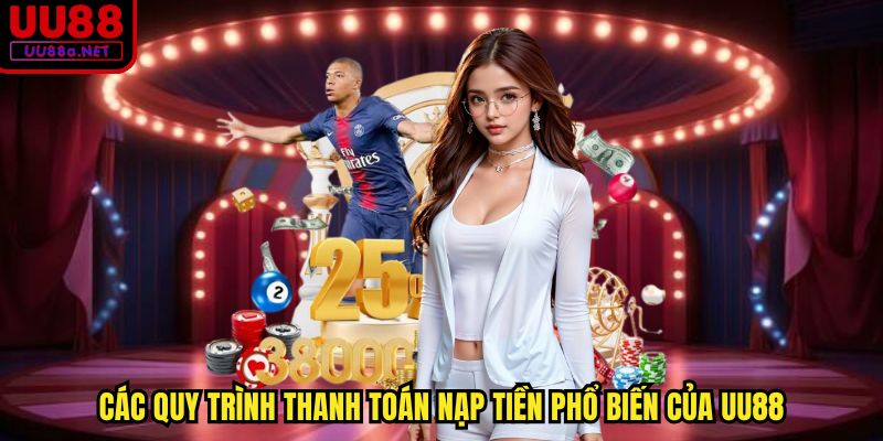 Các quy trình thanh toán nạp tiền phổ biến của UU88